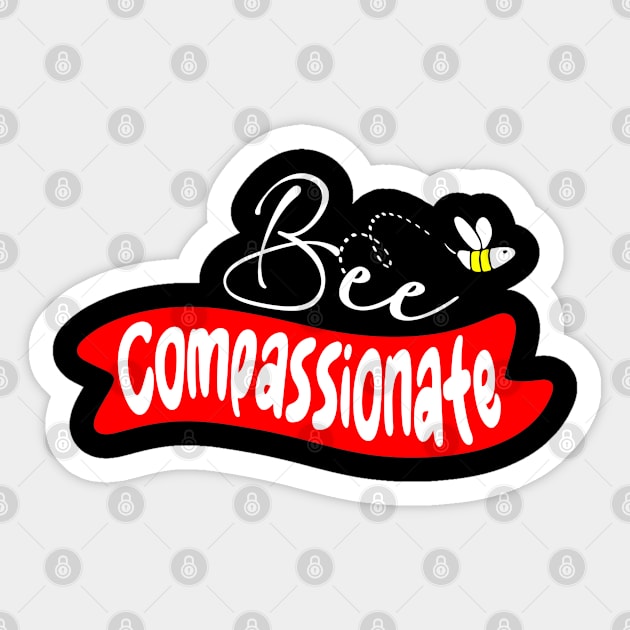 Bee Compassionate Sticker by My Tee Style